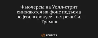 Фьючерсы на Уолл-Стрит Снижаются на Фоне Подъема Нефти, в Фокусе - Встреча Си, Трампа