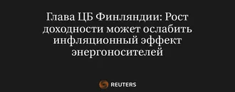 Глава ЦБ Финляндии: Рост Доходности Может Ослабить Инфляционный Эффект Энергоносителей