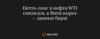 Нетто-Лонг в Нефти WTI Снизился, в Brent Вырос -- Данные Бирж