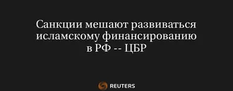 Санкции Мешают Развиваться Исламскому Финансированию в РФ -- ЦБР