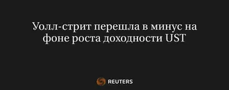 Уолл-Стрит Перешла в Минус на Фоне Роста Доходности UST