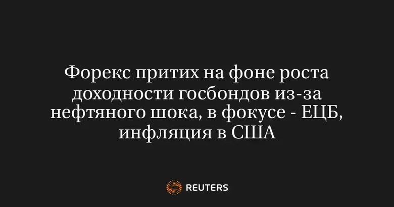 Форекс притих на фоне роста доходности госбондов из-за нефтяного шока, в фокусе - ЕЦБ, инфляция в США