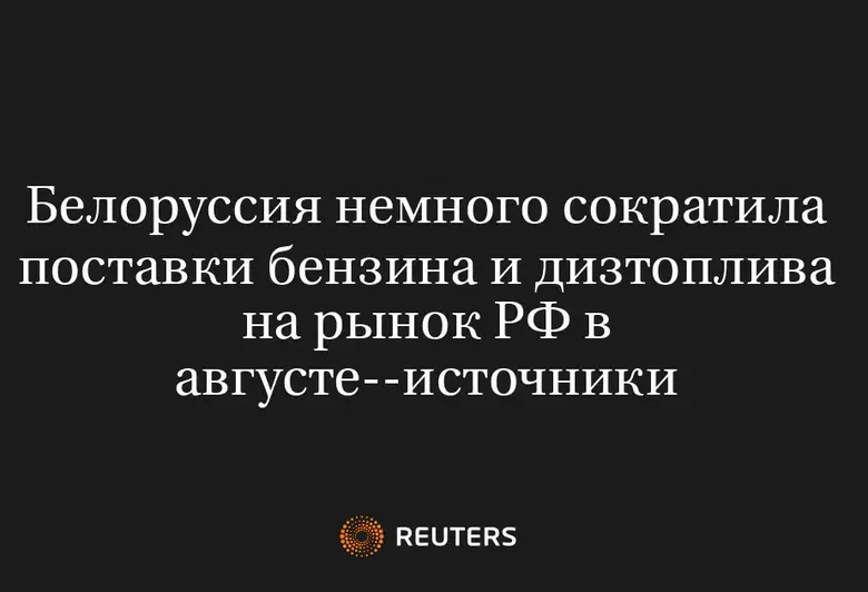 Белоруссия Немного Сократила Поставки Бензина И Дизтоплива На Рынок РФ В Августе--Источники