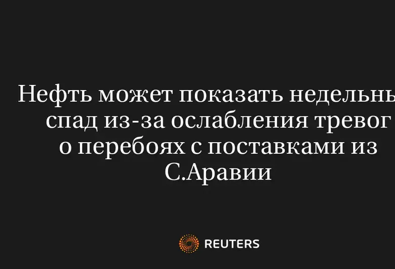 Нефть Может Показать Недельный Спад Из-За Ослабления Тревог О Перебоях С Поставками Из С.Аравии