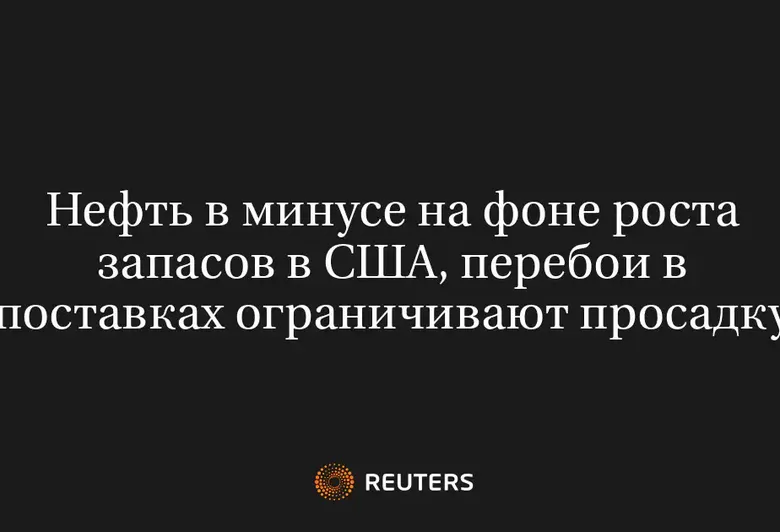 Нефть в минусе на фоне роста запасов в США, перебои в поставках ограничивают просадку