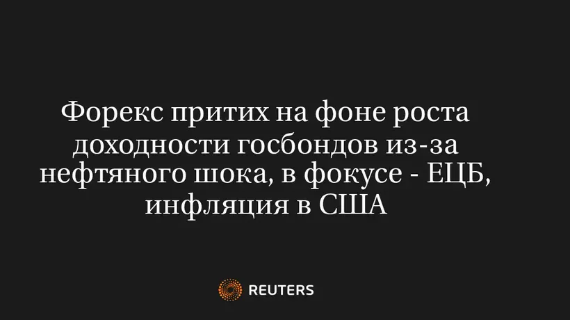 Форекс притих на фоне роста доходности госбондов из-за нефтяного шока, в фокусе - ЕЦБ, инфляция в США
