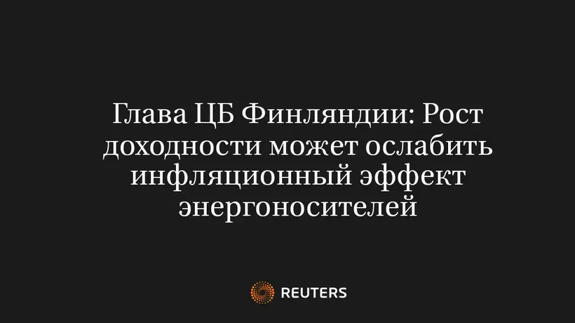 Глава ЦБ Финляндии: Рост Доходности Может Ослабить Инфляционный Эффект Энергоносителей