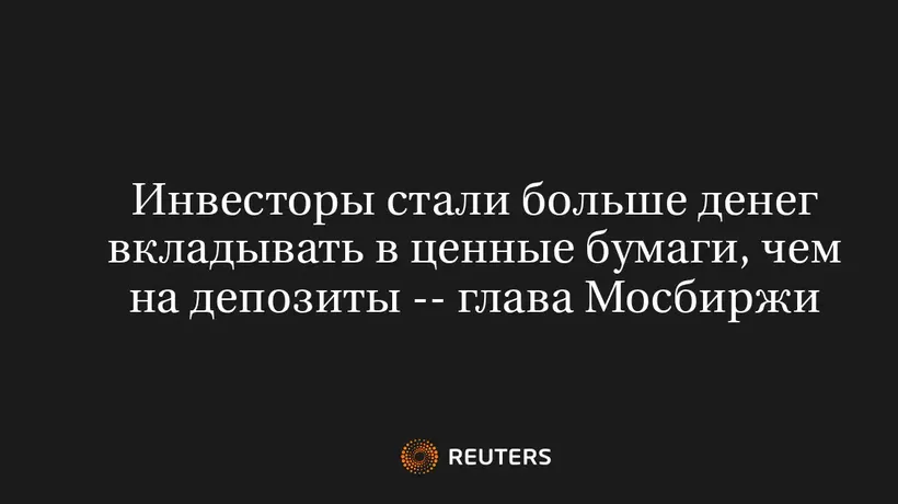 Инвесторы Стали Больше Денег Вкладывать в Ценные Бумаги, Чем на Депозиты -- Глава Мосбиржи