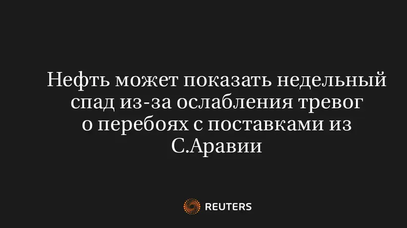 Нефть Может Показать Недельный Спад Из-За Ослабления Тревог О Перебоях С Поставками Из С.Аравии