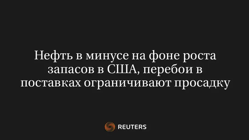 Нефть в минусе на фоне роста запасов в США, перебои в поставках ограничивают просадку