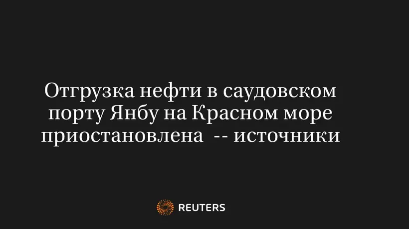 Отгрузка нефти в саудовском порту Янбу на Красном море приостановлена  -- источники