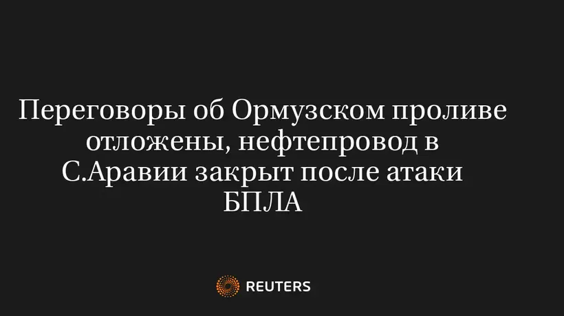 Переговоры об Ормузском проливе отложены, нефтепровод в С.Аравии закрыт после атаки БПЛА