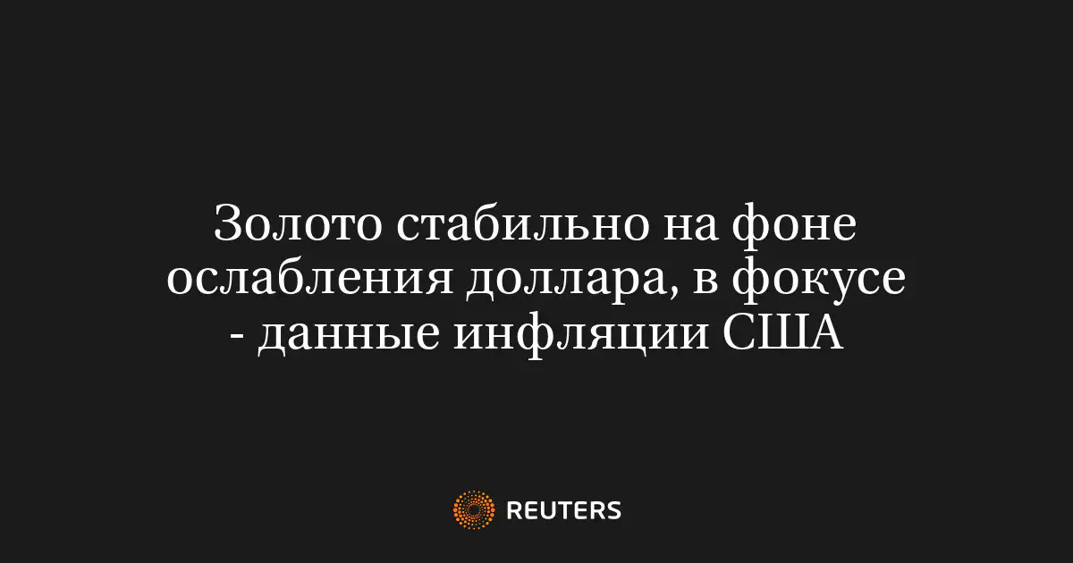 Золото стабильно на фоне ослабления доллара, в фокусе - данные инфляции США